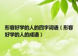 形容好學的人的四字詞語（形容好學的人的成語）