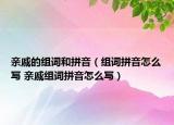 親戚的組詞和拼音（組詞拼音怎么寫 親戚組詞拼音怎么寫）