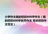 小學(xué)作文我的奶奶600字作文（我的奶奶600字優(yōu)秀作文 有關(guān)奶奶作文范文）