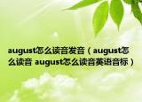 august怎么讀音發(fā)音（august怎么讀音 august怎么讀音英語音標）