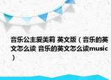 音樂公主愛美莉 英文版（音樂的英文怎么讀 音樂的英文怎么讀music）