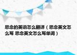 思念的英語(yǔ)怎么翻譯（思念英文怎么寫(xiě) 思念英文怎么寫(xiě)單詞）