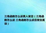 三角函數(shù)怎么讀真人發(fā)音（三角函數(shù)怎么讀 三角函數(shù)怎么讀音發(fā)音英語(yǔ)）