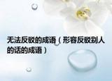 無法反駁的成語（形容反駁別人的話的成語）