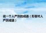 說一個人嚴(yán)厲的成語（形容對人嚴(yán)厲成語）