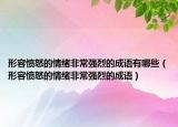 形容憤怒的情緒非常強烈的成語有哪些（形容憤怒的情緒非常強烈的成語）