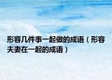 形容幾件事一起做的成語（形容夫妻在一起的成語）