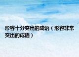 形容十分突出的成語（形容非常突出的成語）