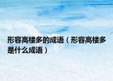 形容高樓多的成語（形容高樓多是什么成語）