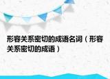 形容關系密切的成語名詞（形容關系密切的成語）