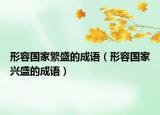 形容國(guó)家繁盛的成語(yǔ)（形容國(guó)家興盛的成語(yǔ)）