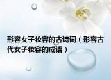 形容女子妝容的古詩詞（形容古代女子妝容的成語）