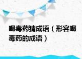 喝毒藥猜成語（形容喝毒藥的成語）