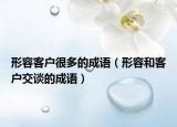 形容客戶很多的成語（形容和客戶交談的成語）