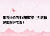 形容熱的四字成語詞語（形容和熱的四字成語）
