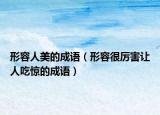 形容人美的成語(yǔ)（形容很厲害讓人吃驚的成語(yǔ)）