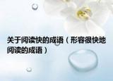 關(guān)于閱讀快的成語(yǔ)（形容很快地閱讀的成語(yǔ)）