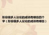 形容很多人議論的成語有哪些四個字（形容很多人議論的成語有哪些）