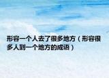 形容一個(gè)人去了很多地方（形容很多人到一個(gè)地方的成語(yǔ)）