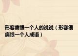 形容痛恨一個人的說說（形容很痛恨一個人成語）