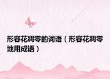 形容花凋零的詞語（形容花凋零地用成語）