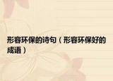 形容環(huán)保的詩句（形容環(huán)保好的成語）