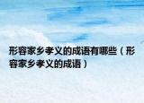 形容家鄉(xiāng)孝義的成語(yǔ)有哪些（形容家鄉(xiāng)孝義的成語(yǔ)）