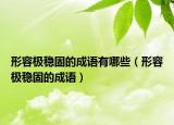形容極穩(wěn)固的成語有哪些（形容極穩(wěn)固的成語）