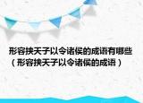 形容挾天子以令諸侯的成語有哪些（形容挾天子以令諸侯的成語）