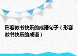 形容教書(shū)快樂(lè)的成語(yǔ)句子（形容教書(shū)快樂(lè)的成語(yǔ)）