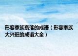 形容家族衰落的成語（形容家族大興旺的成語大全）