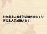 形容街上人很多的詞語(yǔ)有哪些（形容街上人的成語(yǔ)大全）
