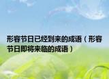 形容節(jié)日已經(jīng)到來的成語（形容節(jié)日即將來臨的成語）