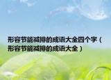 形容節(jié)能減排的成語(yǔ)大全四個(gè)字（形容節(jié)能減排的成語(yǔ)大全）