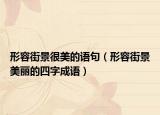 形容街景很美的語(yǔ)句（形容街景美麗的四字成語(yǔ)）