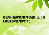 形容接話接得好的成語是什么（形容接話接得好的成語）