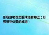形容景物優(yōu)美的成語有哪些（形容景物優(yōu)美的成語）