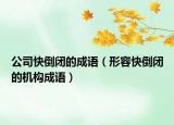 公司快倒閉的成語（形容快倒閉的機構(gòu)成語）