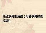 表達快死的成語（形容快死掉的成語）