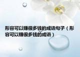 形容可以賺很多錢(qián)的成語(yǔ)句子（形容可以賺很多錢(qián)的成語(yǔ)）