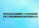 本科畢業(yè)以后出國(guó)讀研（has本科畢業(yè)找不來(lái)工作想出國(guó)再讀研當(dāng)家長(zhǎng)的該怎么辦）