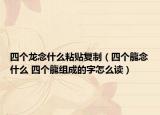 四個龍念什么粘貼復(fù)制（四個龍念什么 四個龍組成的字怎么讀）