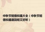 中秋節(jié)短信祝福大全（中秋節(jié)短信祝福語簡短又好聽）