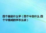 四個?是什么字（四個屮念什么 四個屮組成的字怎么讀）