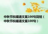 中秋節(jié)祝福語文案100句簡短（中秋節(jié)祝福語文案100句）