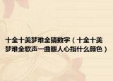 十全十美夢(mèng)難全猜數(shù)字（十全十美夢(mèng)難全歌聲一曲暖人心指什么顏色）