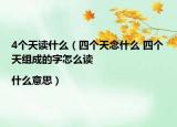 4個天讀什么（四個天念什么 四個天組成的字怎么讀|什么意思）