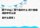 四個(gè)king（四個(gè)困念什么 四個(gè)困組成的字怎么讀|是什么意思）