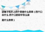 這輩子吃不上四個(gè)菜是什么意思（四個(gè)口念什么 四個(gè)口的?字怎么讀|是什么意思）
