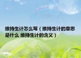 維持生計怎么寫（維持生計的意思是什么 維持生計的含義）